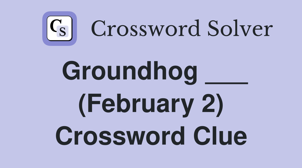 Groundhog ___ (February 2) Crossword Clue