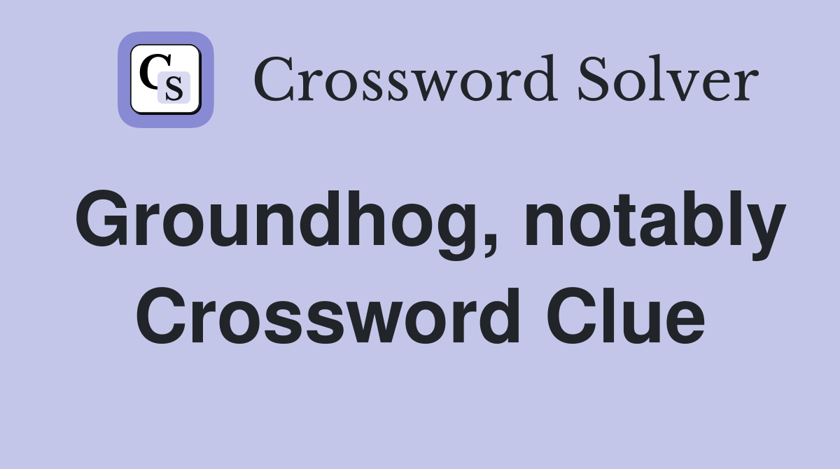 Groundhog, notably Crossword Clue