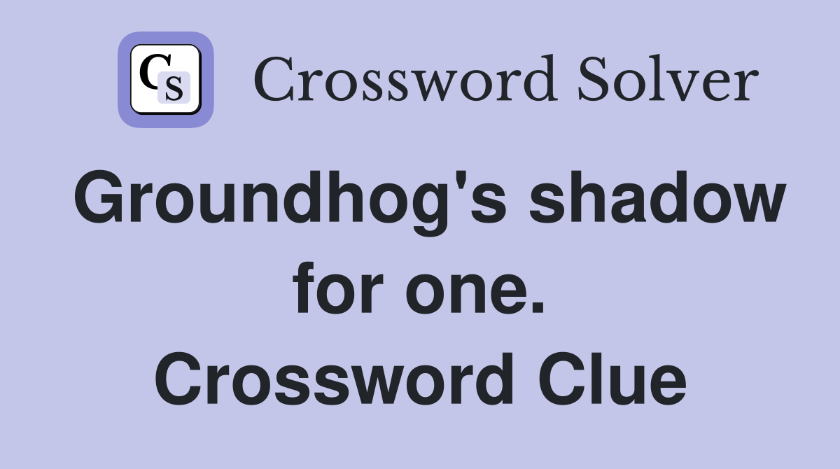 Groundhog's shadow for one. Crossword Clue