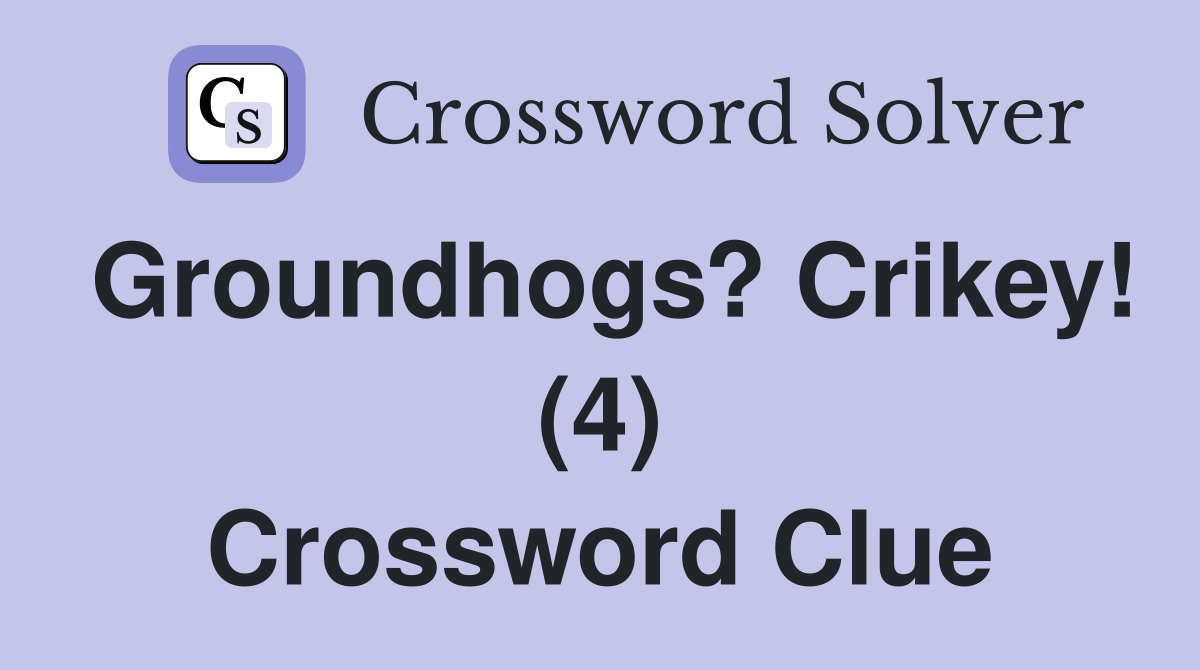 Groundhogs? Crikey! (4) Crossword Clue
