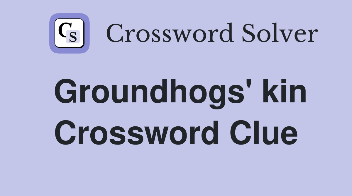Groundhogs' kin Crossword Clue