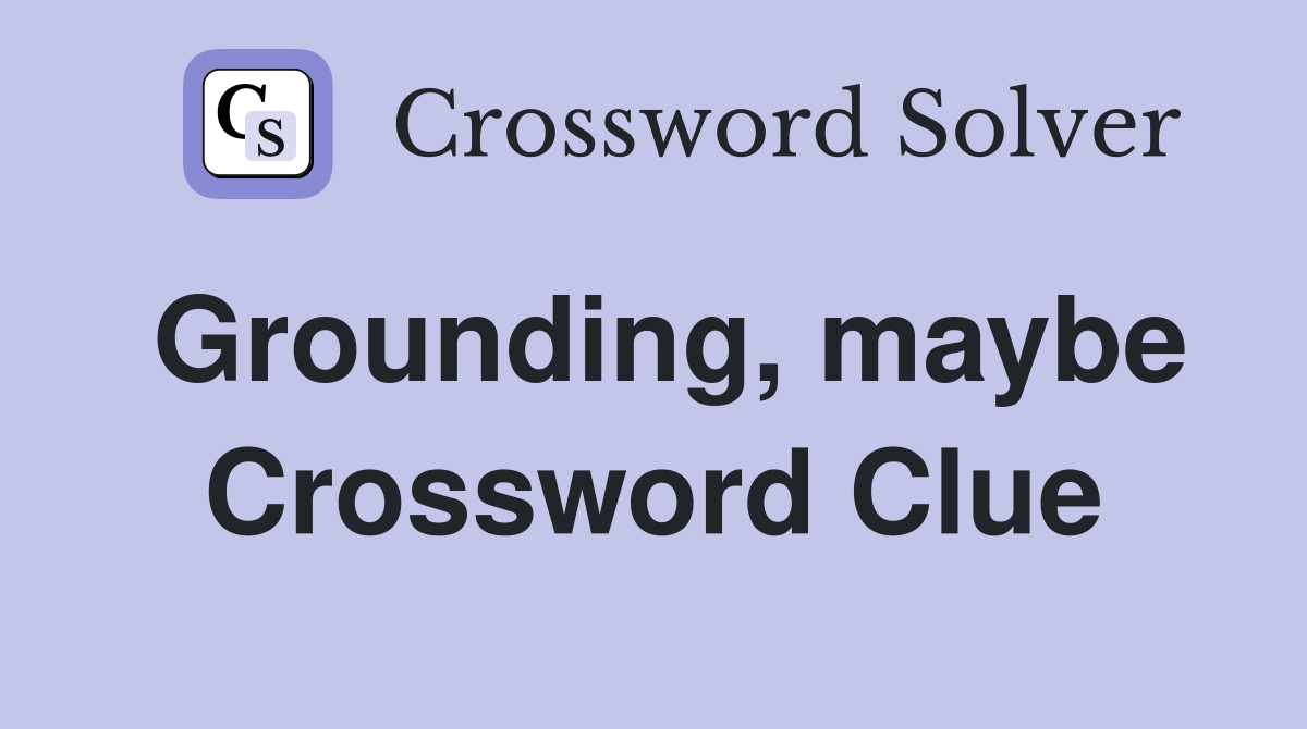 Grounding, maybe Crossword Clue