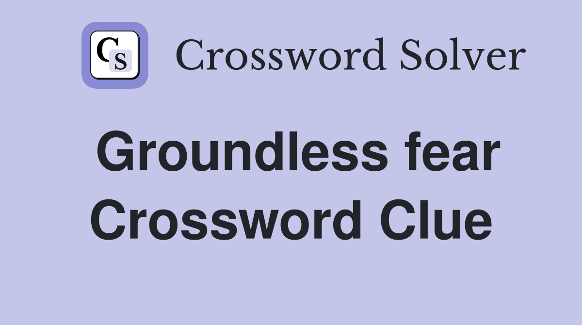 Groundless fear Crossword Clue