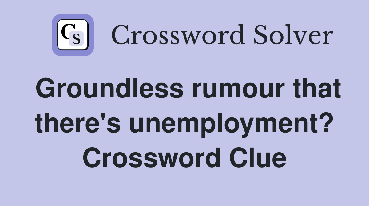 Groundless rumour that there's unemployment? Crossword Clue