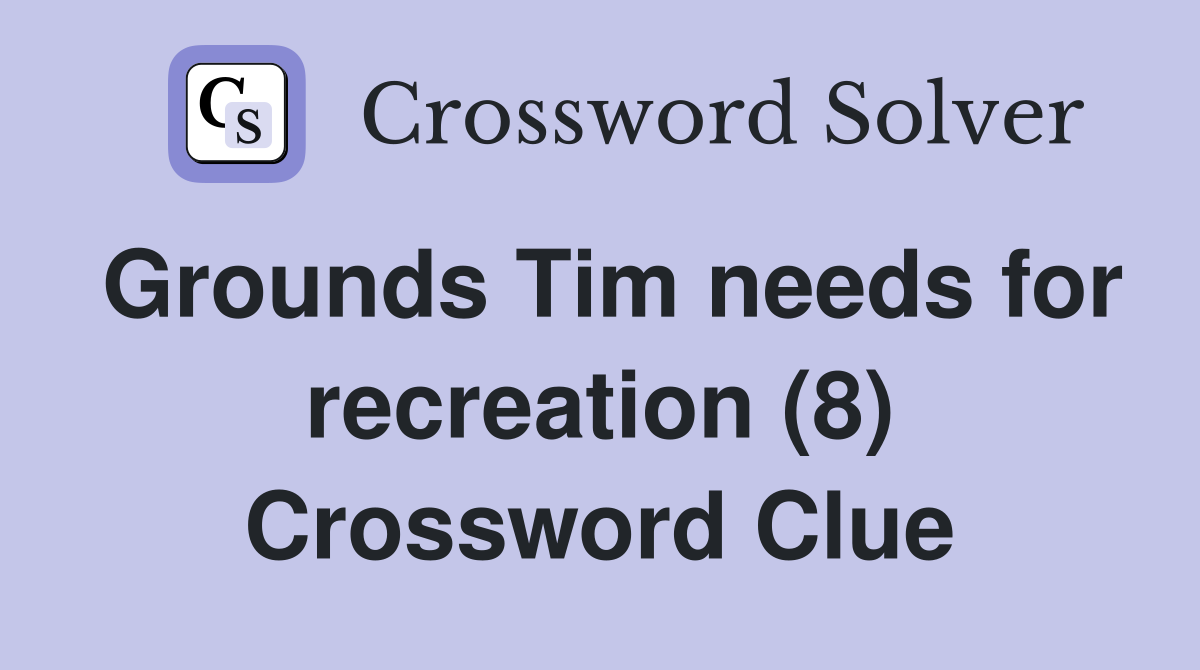 Grounds Tim needs for recreation (8) Crossword Clue