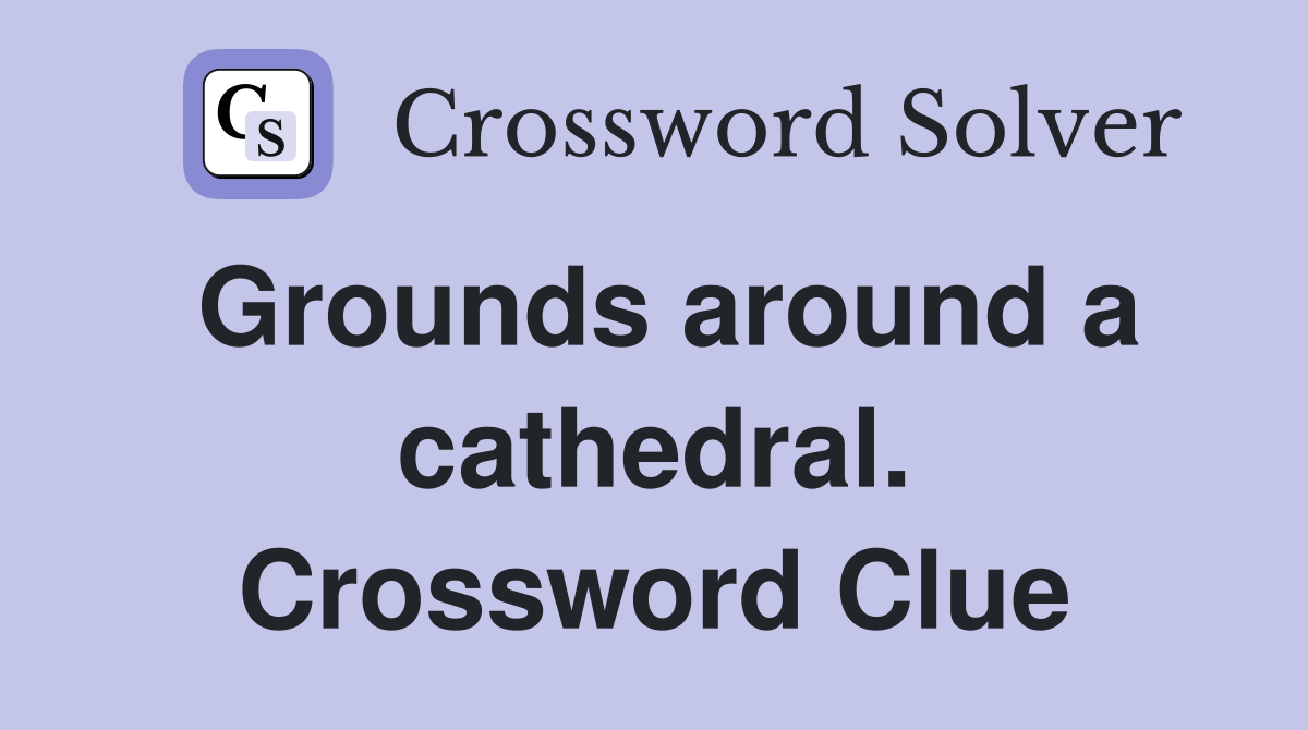 Grounds around a cathedral. Crossword Clue
