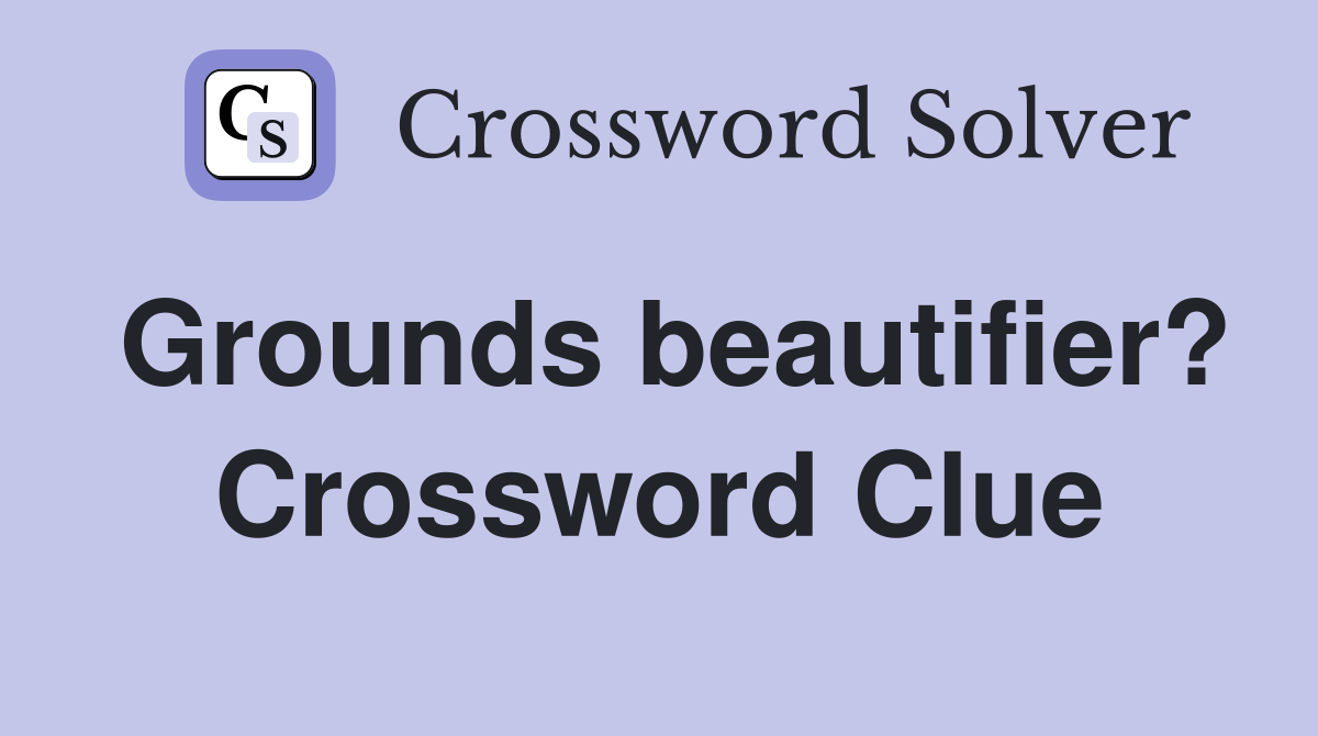 Grounds beautifier? Crossword Clue