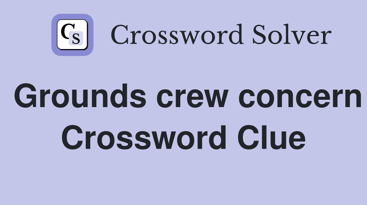 Grounds crew concern Crossword Clue