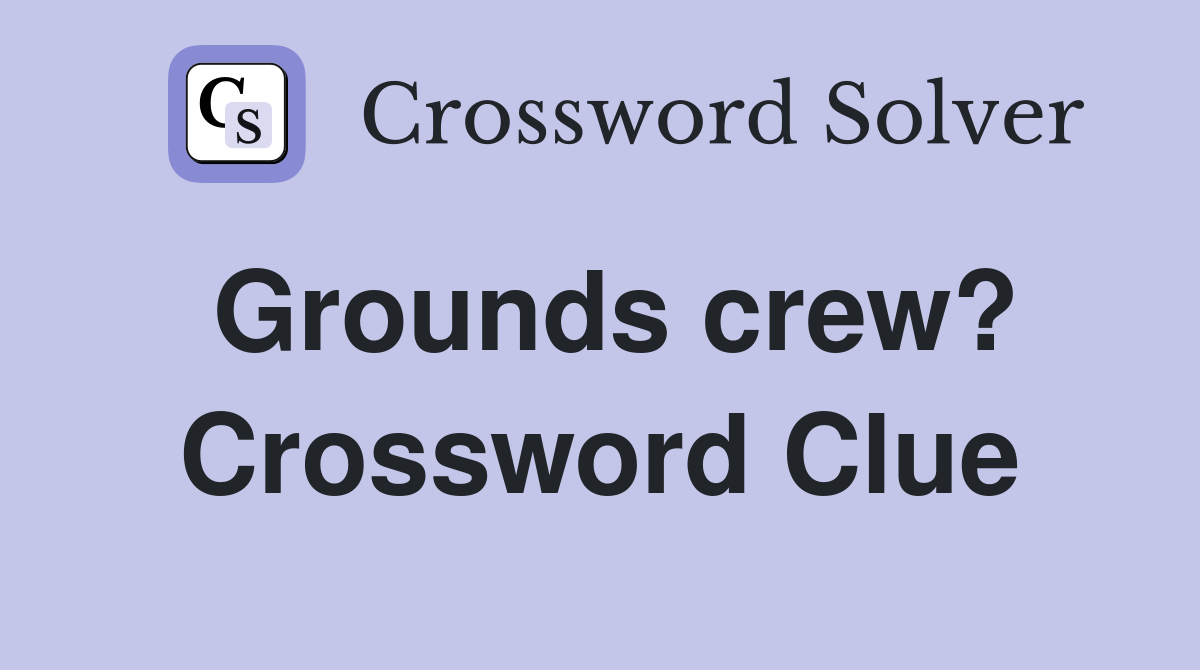 Grounds crew? Crossword Clue