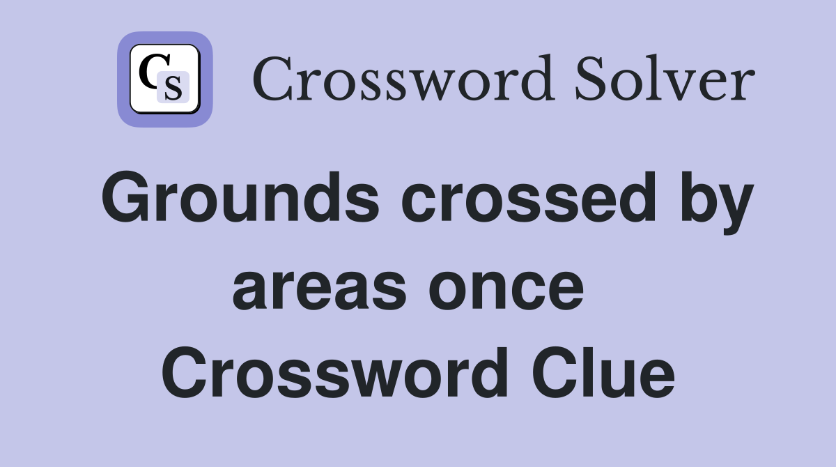 Grounds crossed by areas once  Crossword Clue
