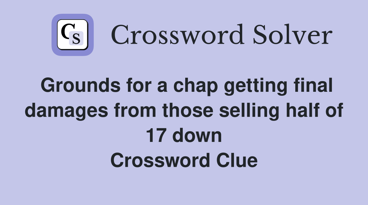 Grounds for a chap getting final damages from those selling half of 17 down Crossword Clue