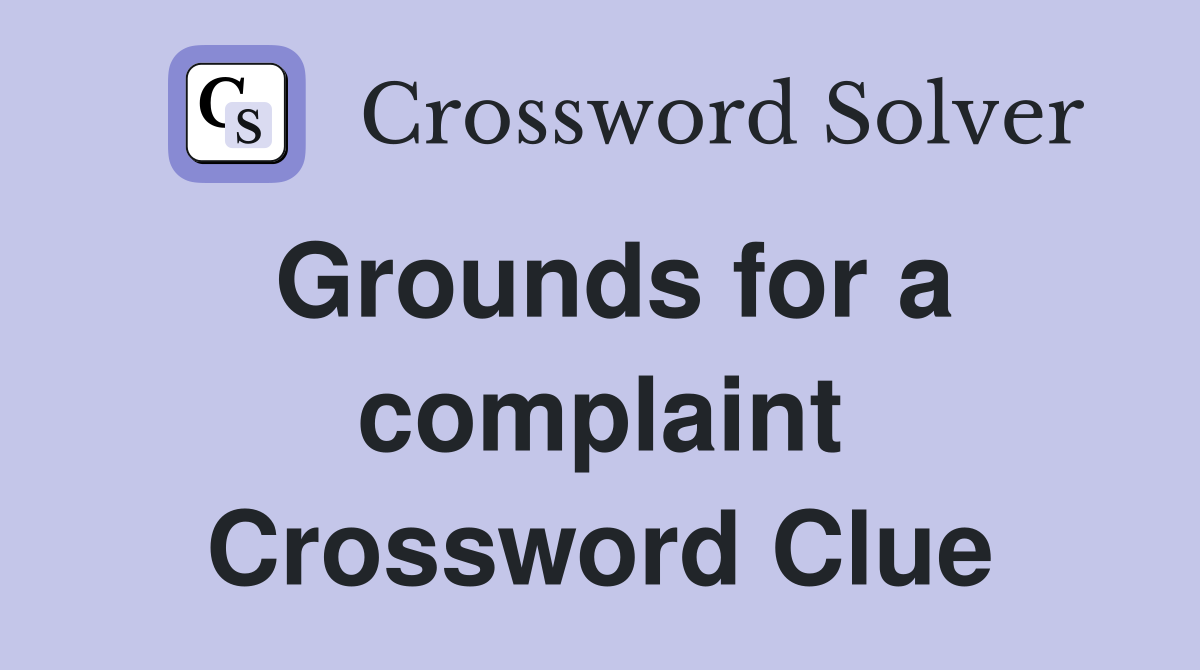 Grounds for a complaint Crossword Clue