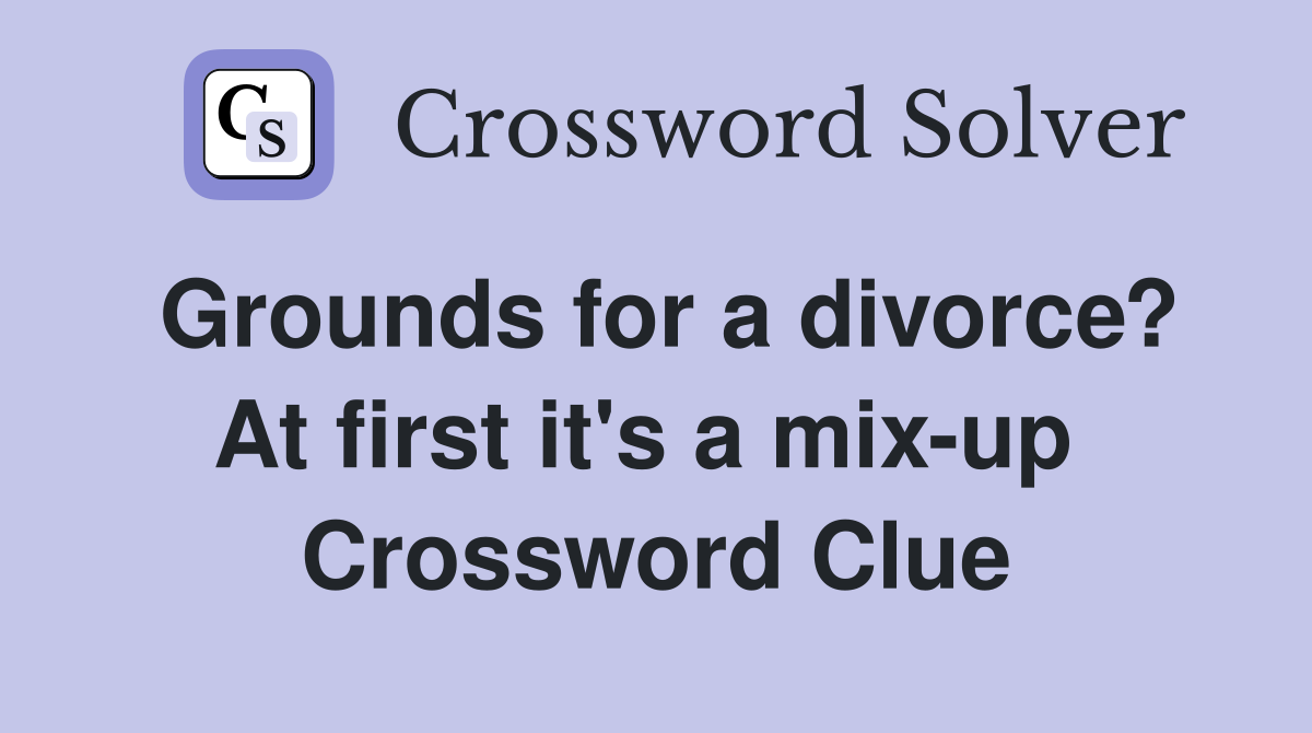 Grounds for a divorce? At first it's a mix-up  Crossword Clue