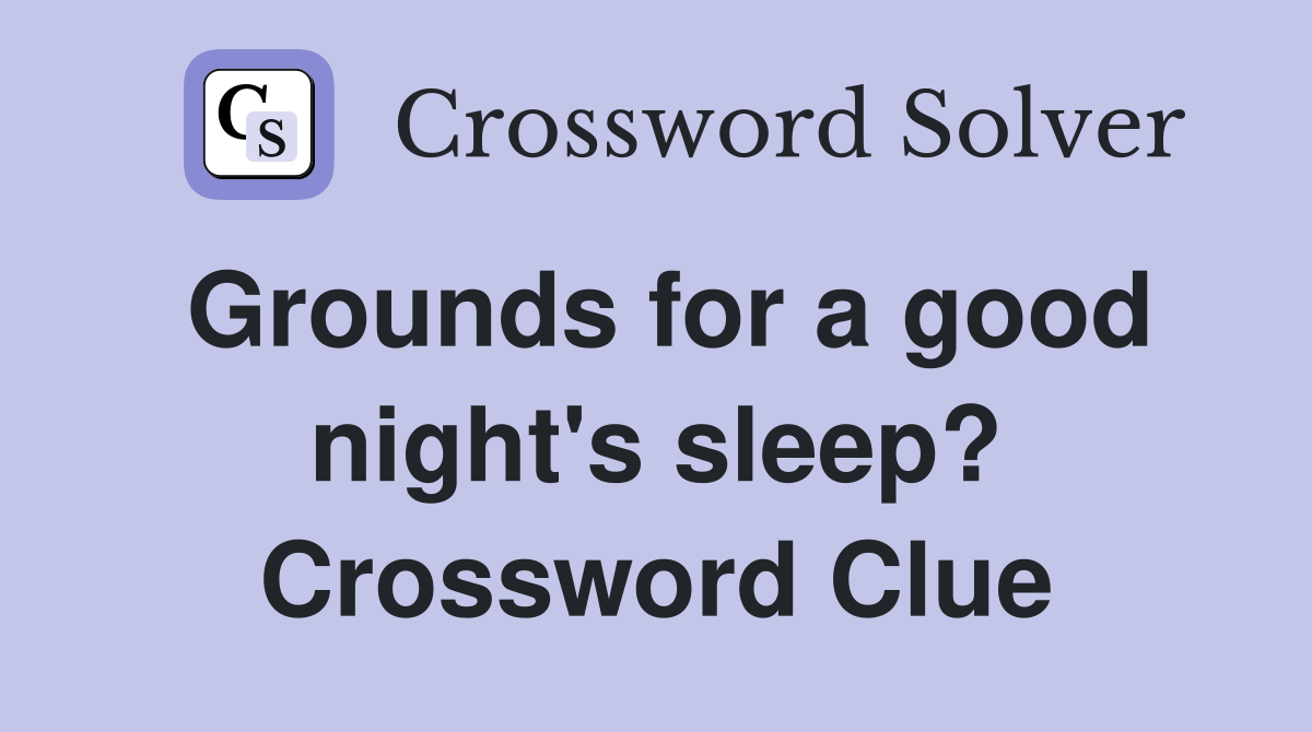 Grounds for a good night's sleep? Crossword Clue