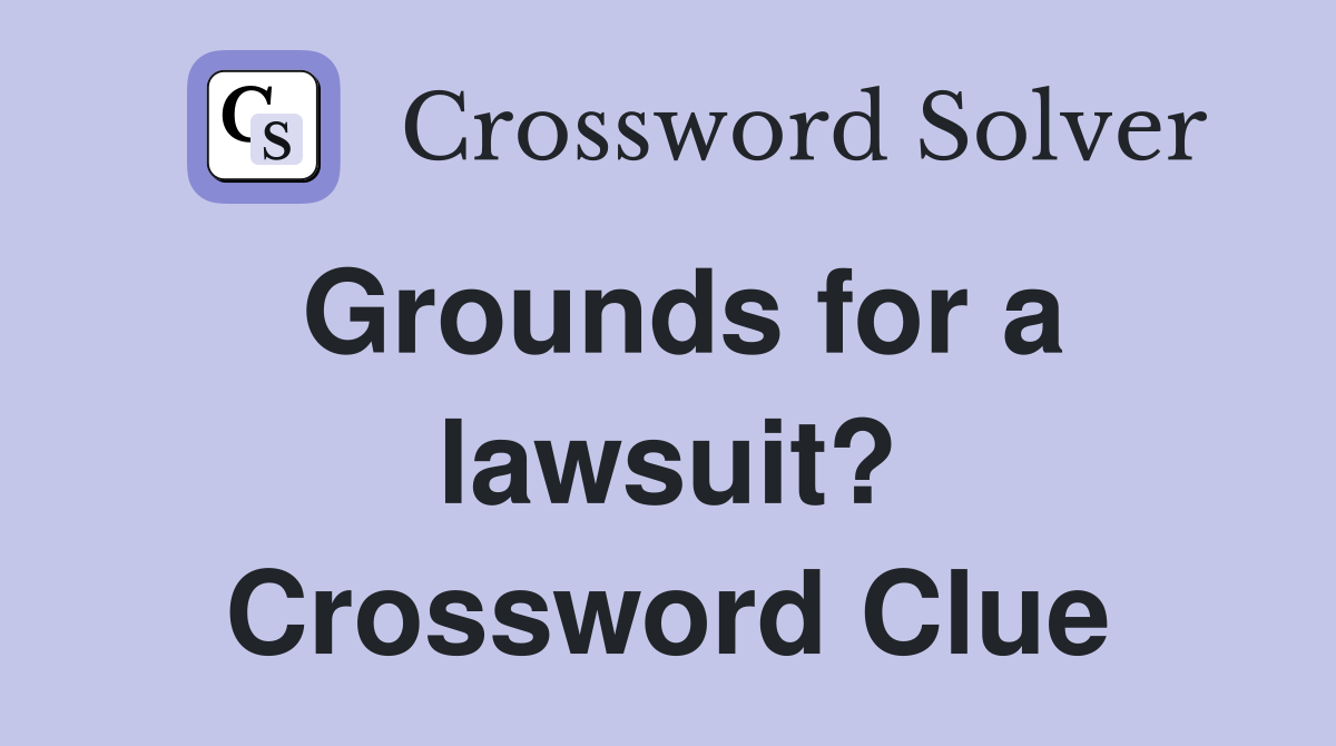 Grounds for a lawsuit? Crossword Clue