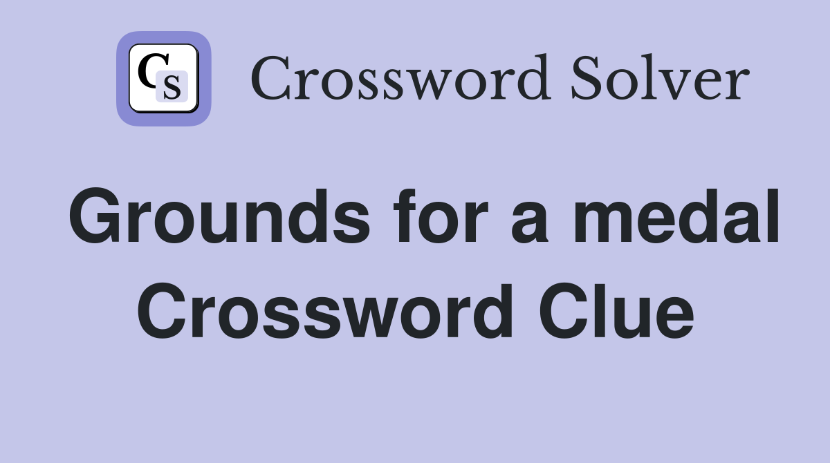 Grounds for a medal Crossword Clue