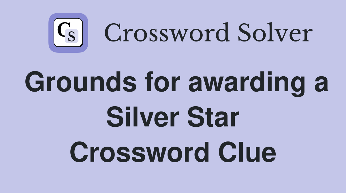 Grounds for awarding a Silver Star Crossword Clue