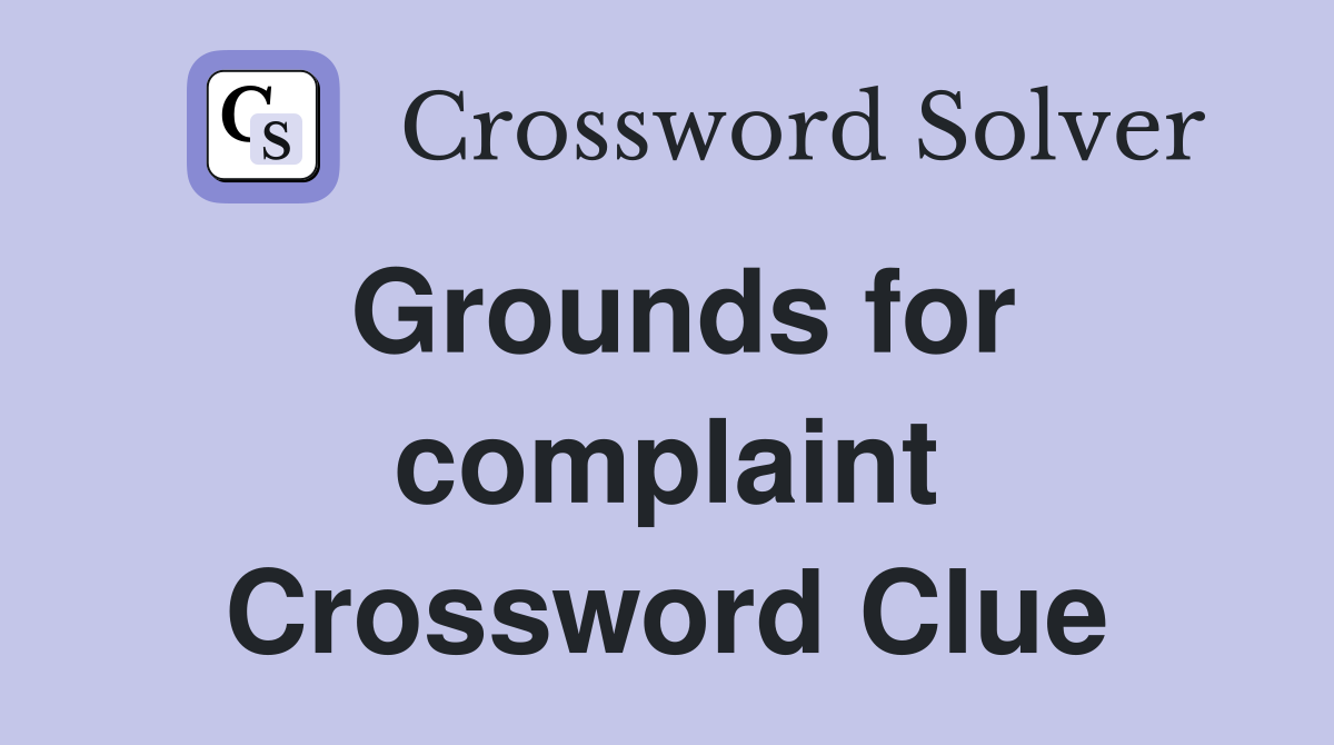 Grounds for complaint Crossword Clue