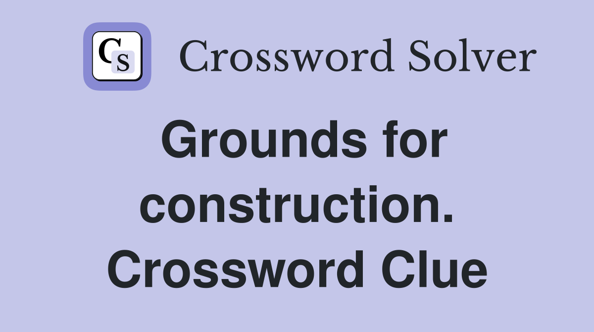Grounds for construction. Crossword Clue