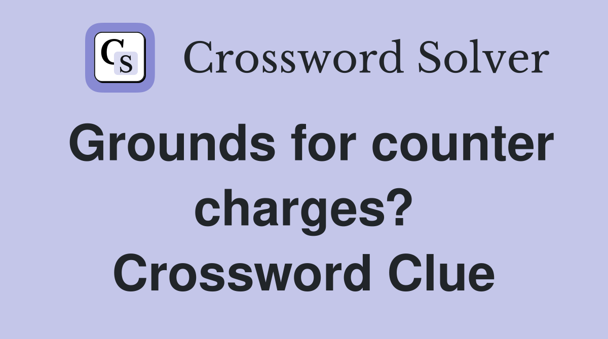 Grounds for counter charges? Crossword Clue