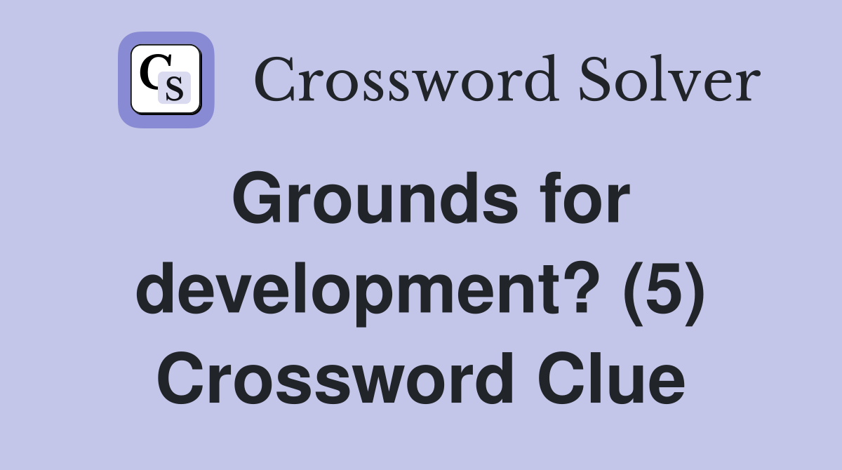 Grounds for development? (5) Crossword Clue