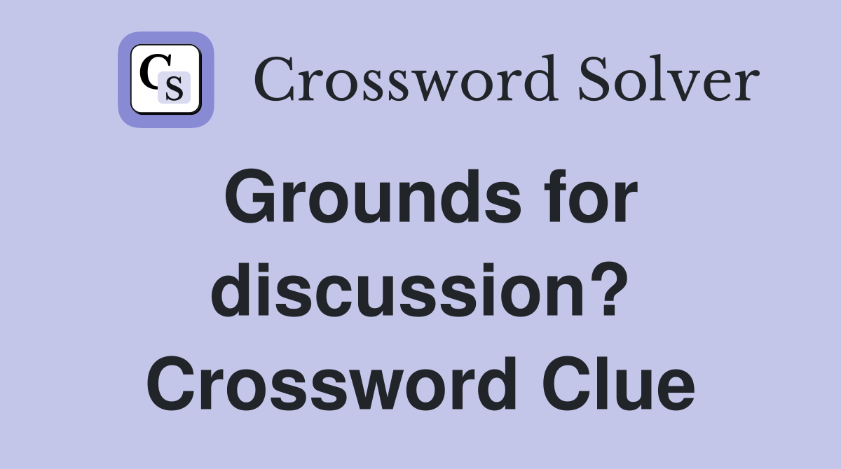 Grounds for discussion? Crossword Clue