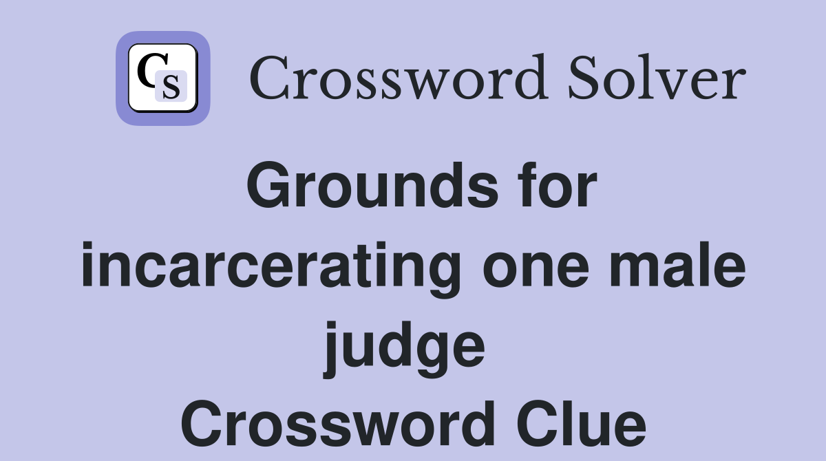 Grounds for incarcerating one male judge  Crossword Clue