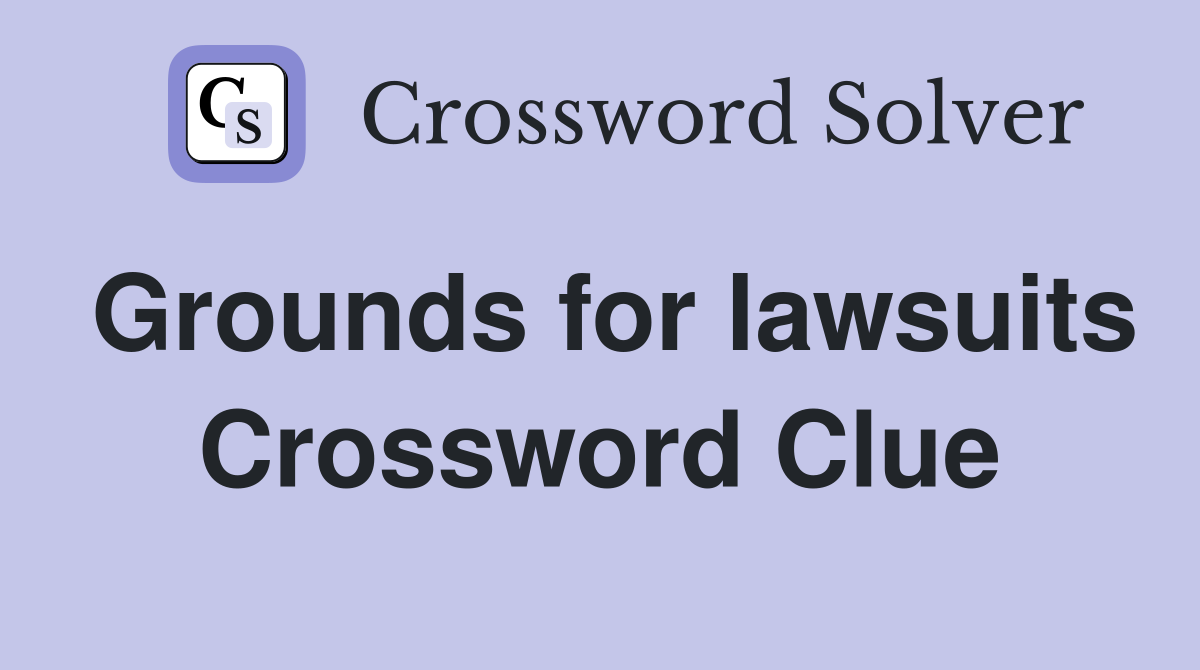 Grounds for lawsuits Crossword Clue