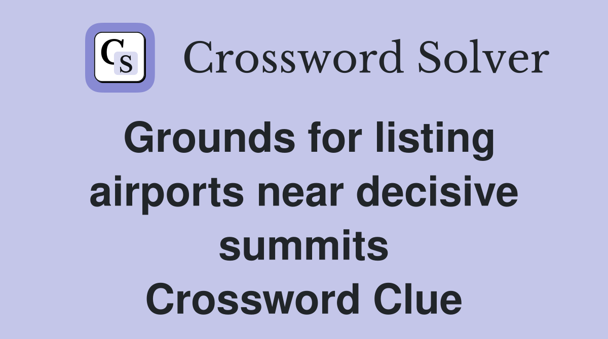 Grounds for listing airports near decisive summits Crossword Clue