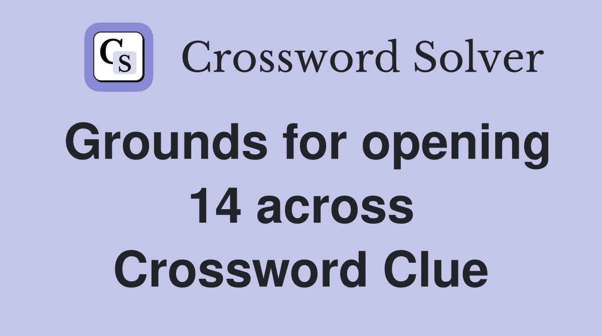 Grounds for opening 14 across Crossword Clue