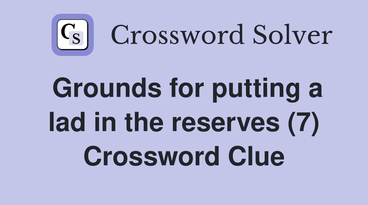 Grounds for putting a lad in the reserves (7) Crossword Clue
