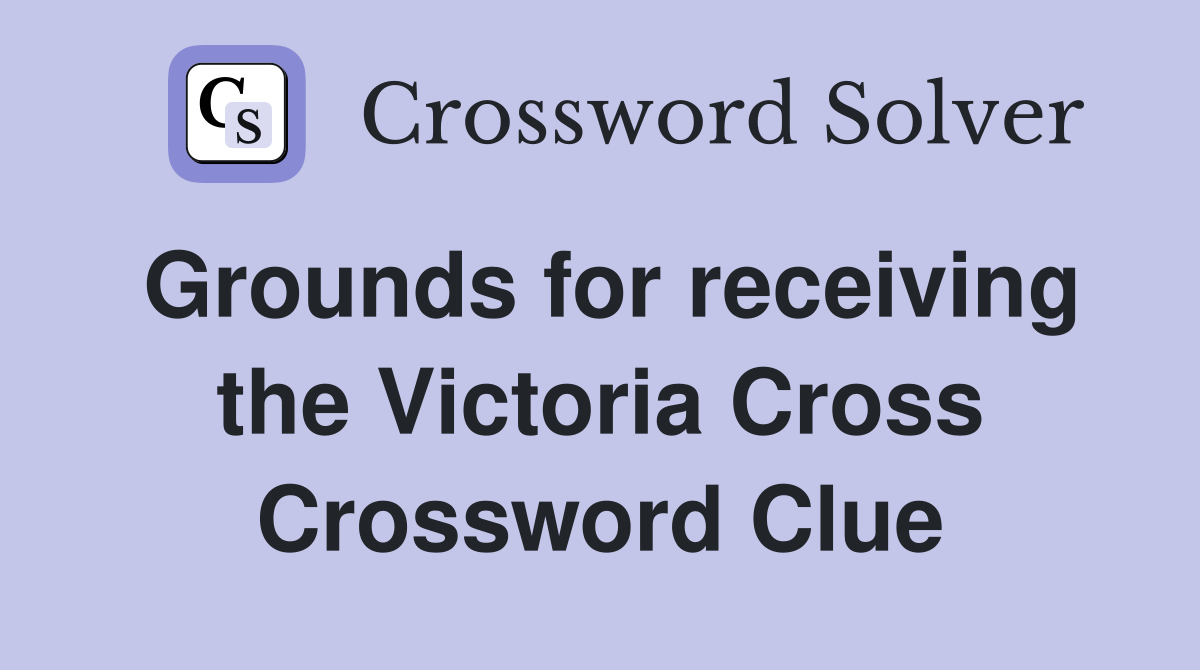 Grounds for receiving the Victoria Cross Crossword Clue