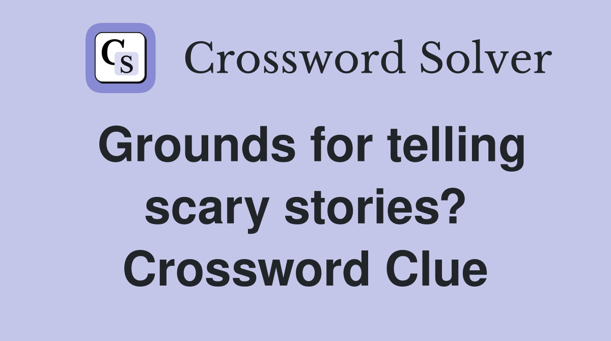 Grounds for telling scary stories? Crossword Clue