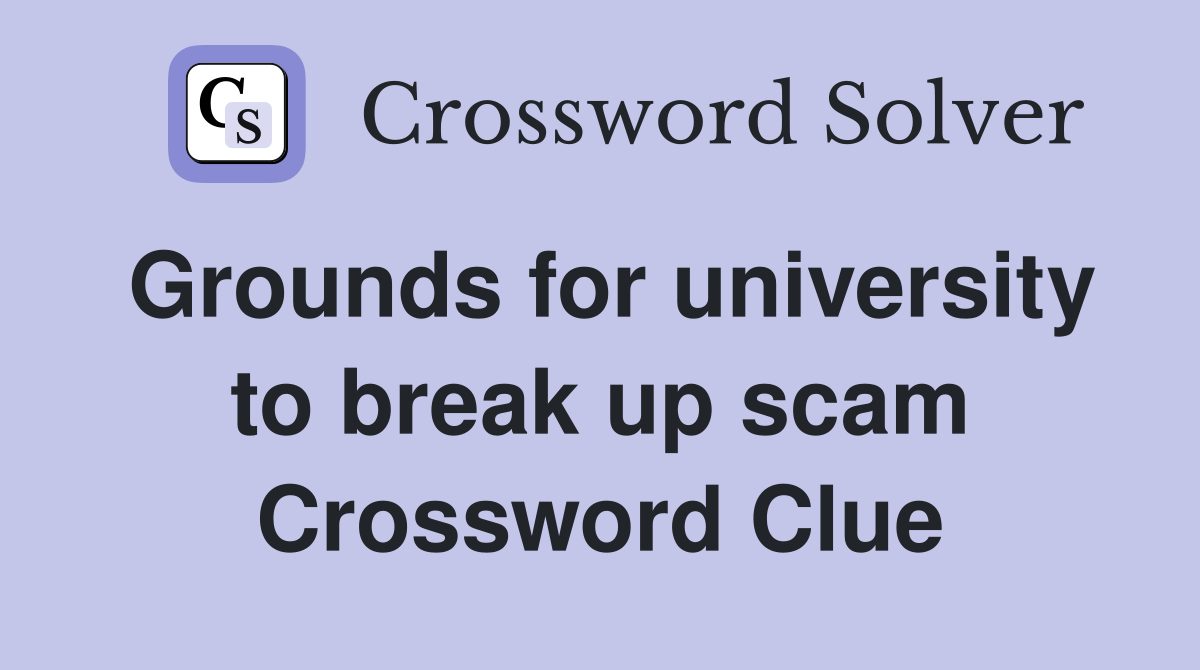 Grounds for university to break up scam Crossword Clue