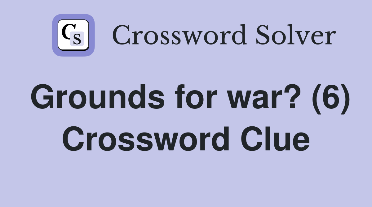Grounds for war? (6) Crossword Clue