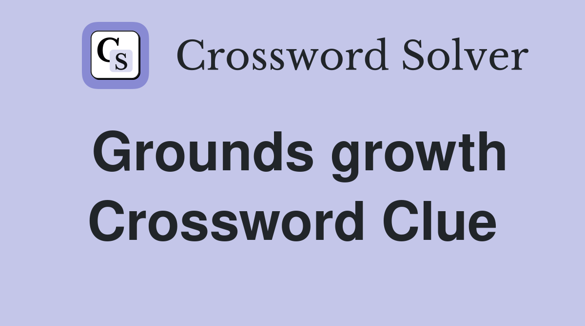 Grounds growth Crossword Clue