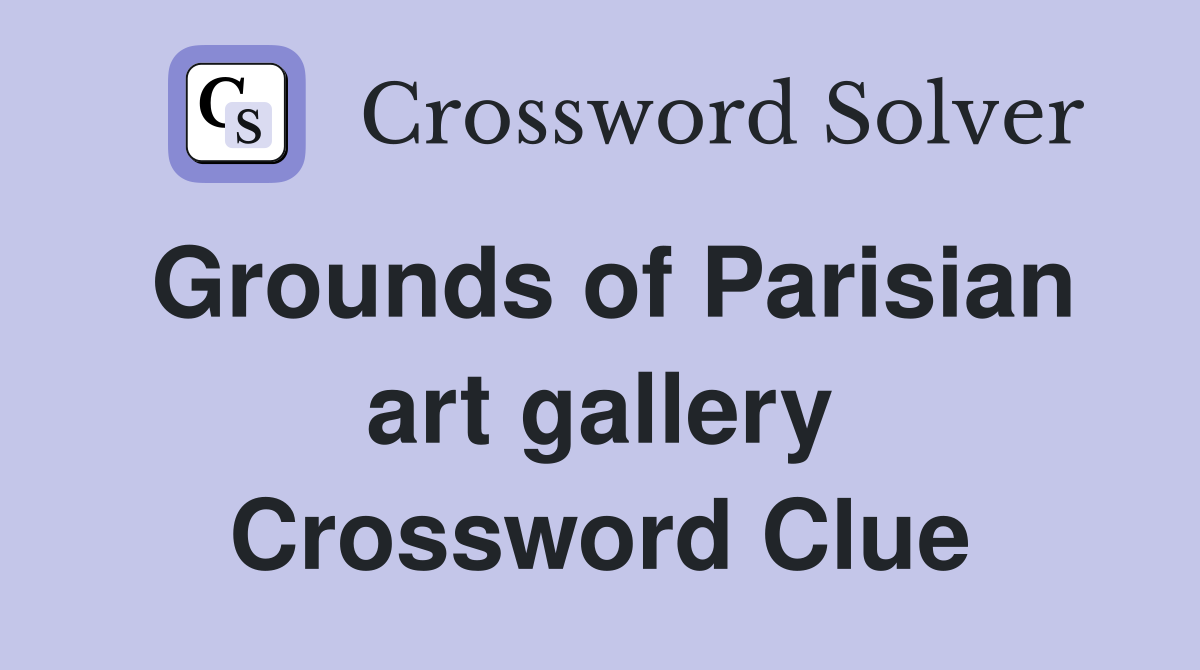 Grounds of Parisian art gallery Crossword Clue