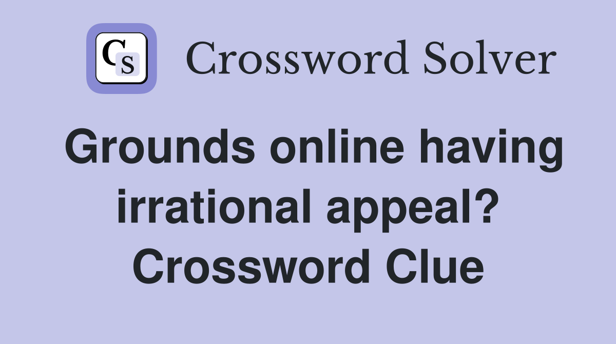 Grounds online having irrational appeal? Crossword Clue
