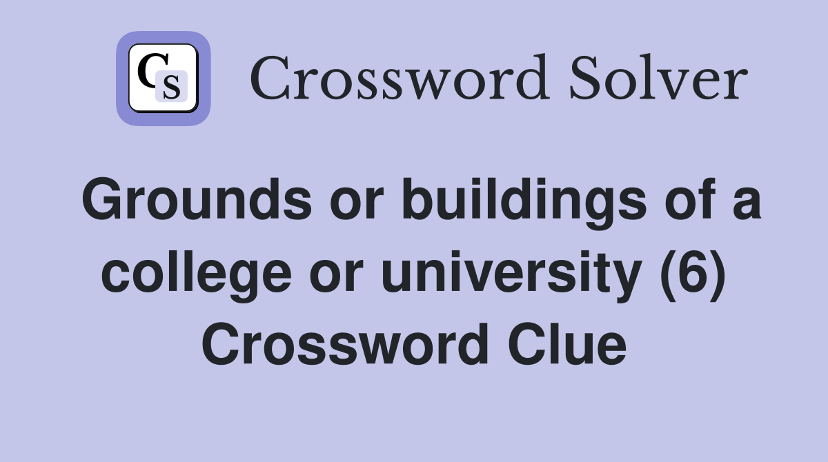 Grounds or buildings of a college or university (6) Crossword Clue