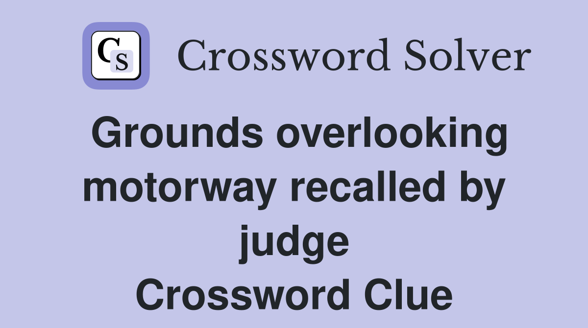 Grounds overlooking motorway recalled by judge Crossword Clue