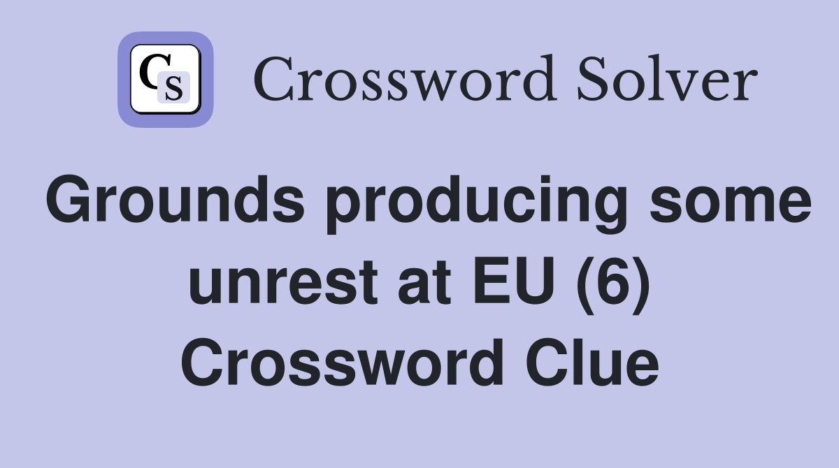 Grounds producing some unrest at EU (6) Crossword Clue