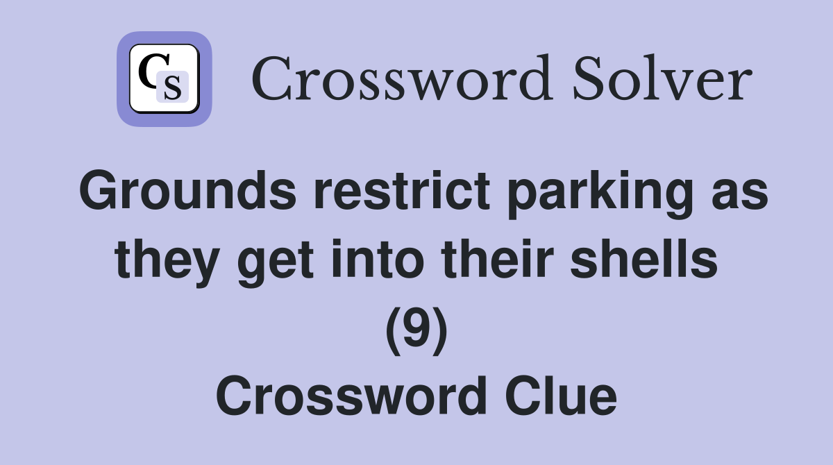 Grounds restrict parking as they get into their shells (9) Crossword Clue