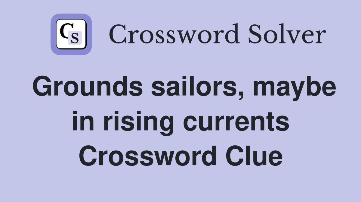 Grounds sailors, maybe in rising currents Crossword Clue