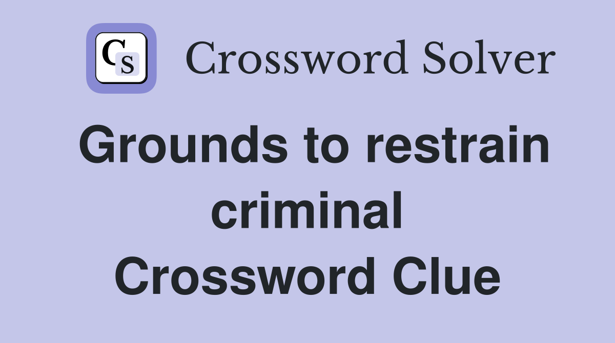Grounds to restrain criminal Crossword Clue