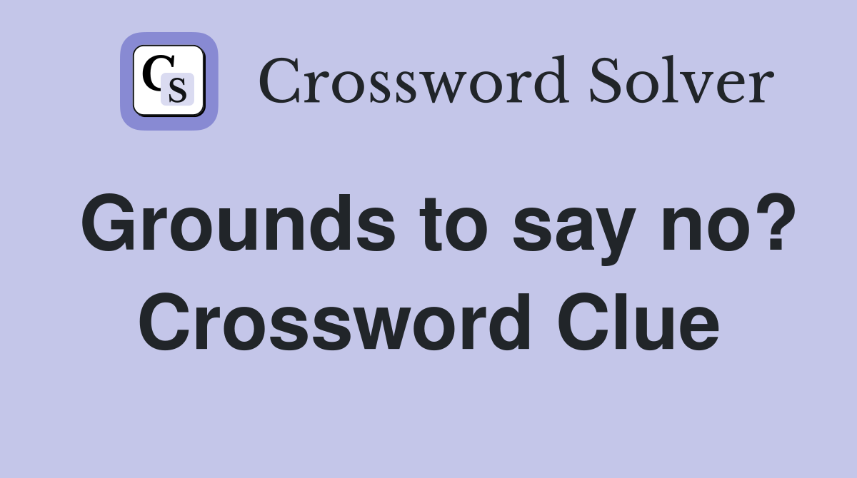 Grounds to say no? Crossword Clue