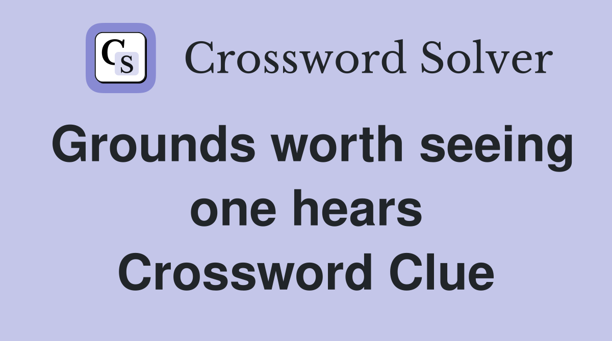 Grounds worth seeing one hears Crossword Clue
