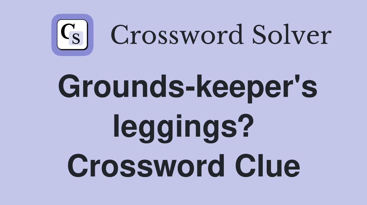 Grounds-keeper's leggings? Crossword Clue