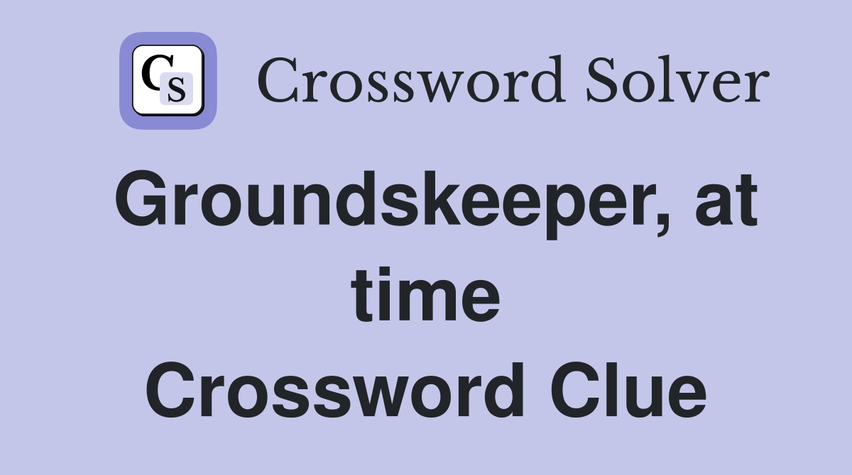 Groundskeeper, at time Crossword Clue