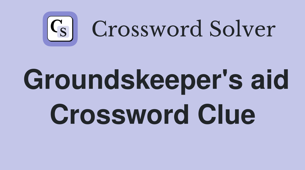 Groundskeeper's aid Crossword Clue