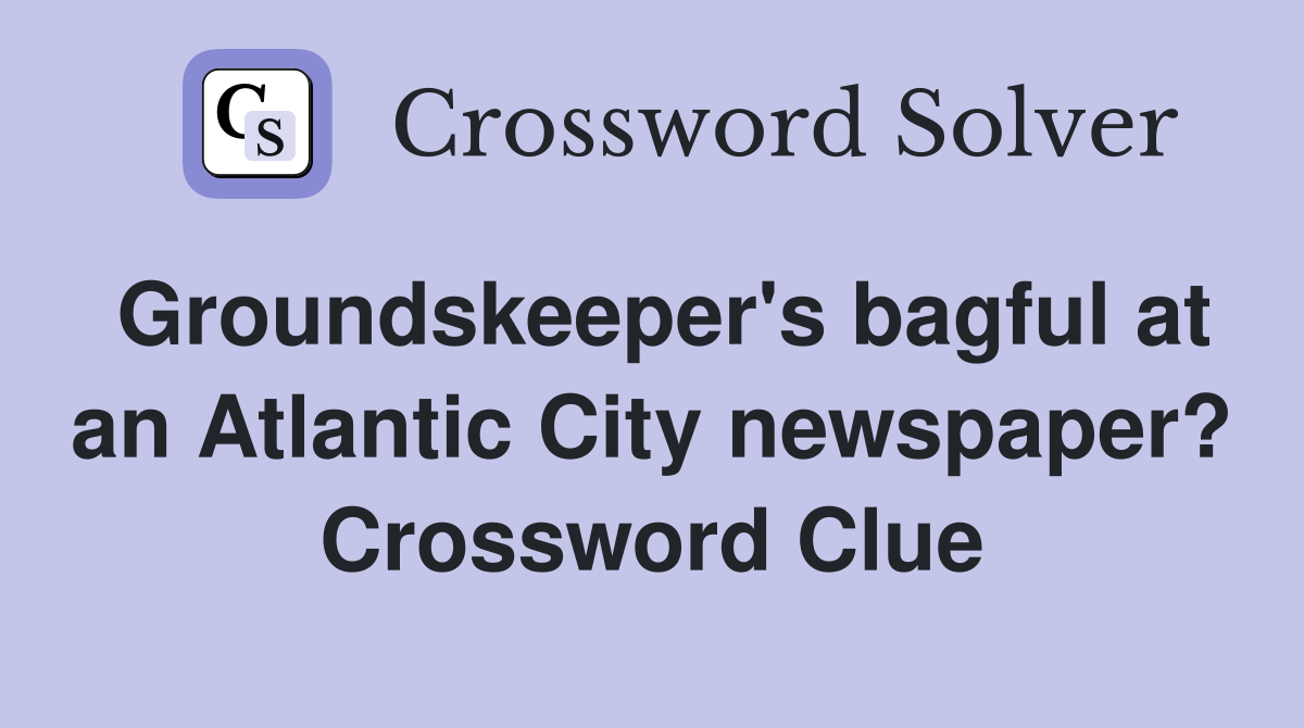 Groundskeeper's bagful at an Atlantic City newspaper? Crossword Clue